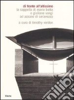 Di fronte all'altissimo. La cappella di Mario Botta e Giuliano Vangi ad Azzano di Seravezza. Ediz. italiana e inglese libro