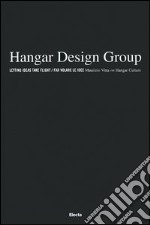 Hangar Design Group. Letting ideas take flight-Far volare le idee. Ediz. illustrata libro