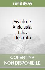 Siviglia e Andalusia. Ediz. illustrata libro