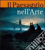 Il paesaggio nell'arte. Ediz. illustrata libro