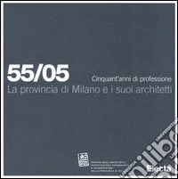 La provincia di Milano e i suoi architetti. 55/05 Cinquant'anni di professione libro