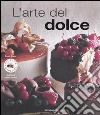 L'arte del dolce. Ediz. illustrata libro