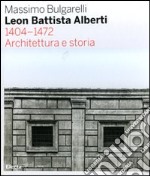 Leon Battista Alberti 1404-1472. Architettura e storia. Ediz. illustrata