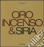 Oro, incenso & Siria. Ediz. italiana e inglese libro