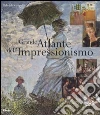 Grande atlante dell'Impressionismo. Ediz. illustrata libro