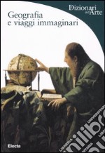 Geografia e viaggi immaginari. Ediz. illustrata libro