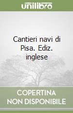 Cantieri navi di Pisa. Ediz. inglese libro