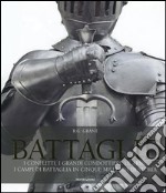 Battaglie. I conflitti, i grandi condottieri, le armi, i campi di battaglia in cinque millenni di storia. Ediz. illustrata