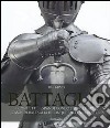 Battaglie. I conflitti, i grandi condottieri, le armi, i campi di battaglia in cinque millenni di storia. Ediz. illustrata libro