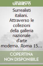 Surrealisti italiani. Attraverso le collezioni della galleria nazionale d'arte moderna. Roma 15 dicembre 2005-12 febbraio 2006. Ediz. illustrata libro