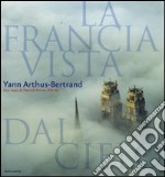 La Francia vista dal cielo. Ediz. illustrata libro