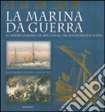 La marina da guerra. Le armate di mare e le armi navali dal Rinascimento al 1914. Ediz. illustrata libro