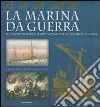 La marina da guerra. Le armate di mare e le armi navali dal Rinascimento al 1914. Ediz. illustrata libro