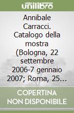 Annibale Carracci. Catalogo della mostra (Bologna, 22 settembre 2006-7 gennaio 2007; Roma, 25 gennaio-6 maggio 2007). Ediz. illustrata