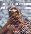 Campioni del mondo 1910-2006. Storia, protagonisti, emozioni della nazionale italiana di calcio libro