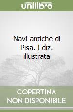 Navi antiche di Pisa. Ediz. illustrata libro