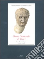 Museo comunale di Terni. Raccolta archeologica. Sezione romana. Ediz. illustrata