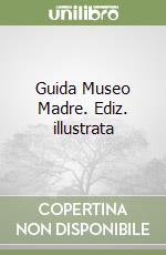 Guida Museo Madre. Ediz. illustrata