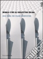 Medaglia d'oro all'architettura italiana-Gold medal for italian architetcture. Catalogo della mostra (Milano, 25 maggio-25 giugno 2006). Ediz. bilingue libro