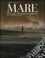 Mare. Il futuro del nostro pianeta. Ediz. illustrata libro