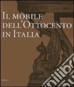 Il mobile dell'Ottocento in Italia. Arredi e decorazioni d'interni dal 1815 al 1900. Ediz. illustrata libro