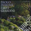 I miei giardini. Ediz. illustrata libro di Pejrone Paolo Perfetti F. (cur.)