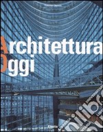 Architettura oggi. Ediz. illustrata libro