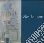 Otto Hofmann. Die Poetik des Bauhauses zwischen konkreter und lyrischer Kunst. Catalogo della mostra (Jena, 25 marzo-3 giugno 2007). Ediz. tedesca e italiana