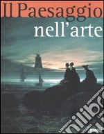 Il paesaggio nell'arte. Ediz. illustrata libro