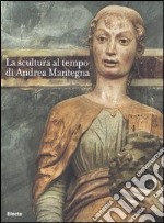 La scultura al tempo di Mantegna tra classicismo e naturalismo. Catalogo della mostra (Mantova, 16 settembre 2006-14 gennaio 2007). Ediz. illustrata libro