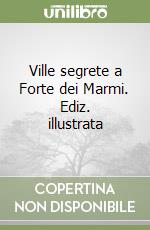 Ville segrete a Forte dei Marmi. Ediz. illustrata libro