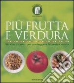 Più frutta e verdura. Ricette a colori per proteggere la nostra salute. Ediz. illustrata libro