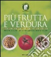 Più frutta e verdura. Ricette a colori per proteggere la nostra salute. Ediz. illustrata libro