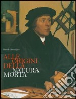 Alle origini della natura morta. Ediz. illustrata libro