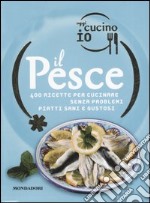 Oggi cucino io. Il pesce. 400 gustose ricette per cucinare senza problemi piatti di successo. Ediz. illustrata libro