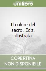 Il colore del sacro. Ediz. illustrata libro