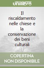 Il riscaldamento nelle chiese e la conservazione dei beni culturali libro