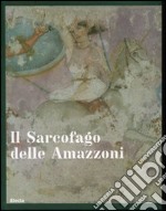 Il sarcofago delle Amazzoni. Ediz. illustrata