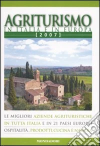 Agriturismo in Italia e in Europa 2007. Ediz. illustrata libro