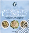 Cucino doppio e congelo. Ricette e tecniche di conservazione per risparmiare tempo e denaro. Ediz. illustrata libro