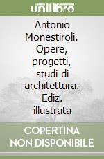 Antonio Monestiroli. Opere, progetti, studi di architettura. Ediz. illustrata libro