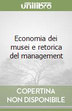 Economia dei musei e retorica del management libro