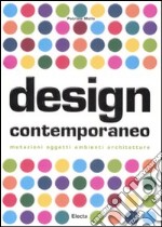 Design contemporaneo. Mutazioni, oggetti, ambienti, architetture. Ediz. illustrata libro