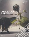 «Apocalittici e integrati». Utopia nell'arte italiana di oggi. Catalogo della mostra (Roma, 30 marzo-1 luglio 2007). Ediz. illustrata libro