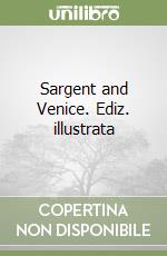 Sargent and Venice. Ediz. illustrata