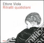 Ettore Viola. Ritratti quotidiani. Catalogo della mostra (Roma, 16 marzo-29 aprile 2007). Ediz. illustrata libro