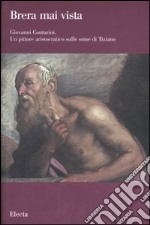 Giovanni Contarini. Un pittore aristocratico sulle orme di Tiziano. Catalogo della mostra (Milano, 29 marzo-10 settembre 2007). Ediz. illustrata