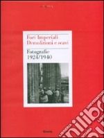 Fori imperiali. Demolizioni e scavi. Fotografie 1924-1940. Ediz. illustrata libro