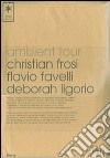 Ambient Tour: Christian Frosi-Flavio Favelli-Deborah Ligorio. Ediz. italiana e inglese libro di Bonacossa I. (cur.)
