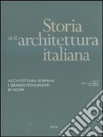 Storia dell'architettura italiana. Architettura romana. I grandi monumenti di Roma. Ediz. illustrata